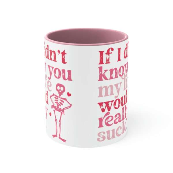 Alternative view of If I Didnt Know You My Life Would Really Suck Mug, Valentines Day Coffee Mug, Funny Mug, Sarcastic Mug, Sarcastic Valentine's Day Gift Her